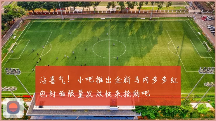 沾喜气！小吧推出全新马内多多红包封面限量发放快来抢购吧