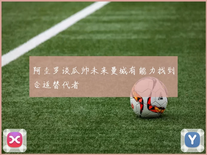 阿圭罗谈瓜帅未来曼城有能力找到合适替代者